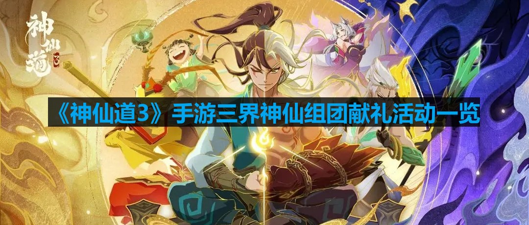 《神仙道3》手游三界神仙组团献礼活动一览