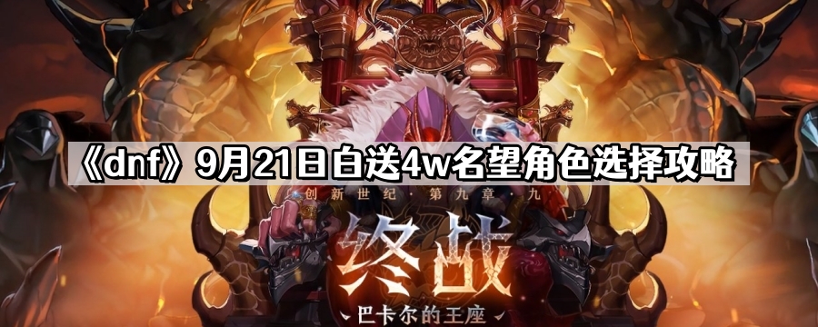 《dnf》9月21日白送4w名望角色选择攻略
