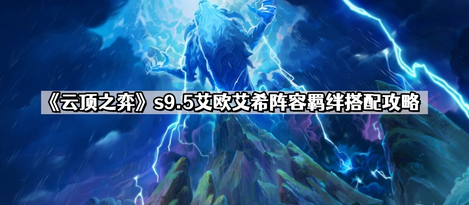 《云顶之弈》s9.5艾欧艾希阵容羁绊搭配攻略