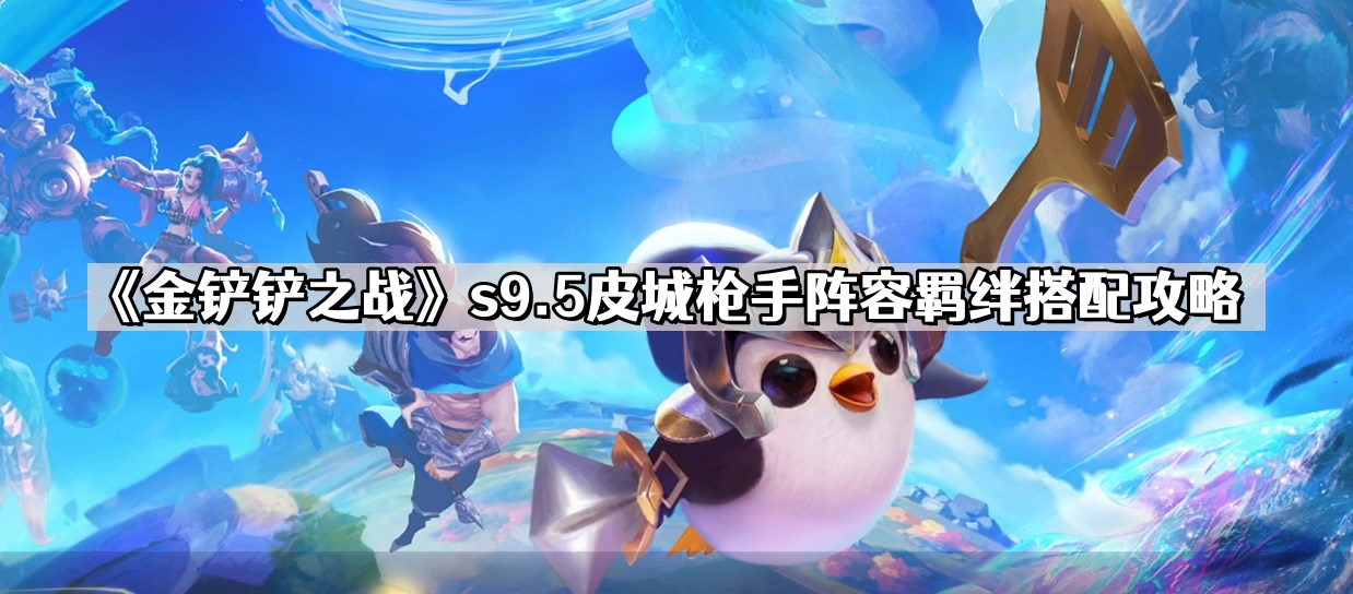 《金铲铲之战》s9.5皮城枪手阵容羁绊搭配攻略