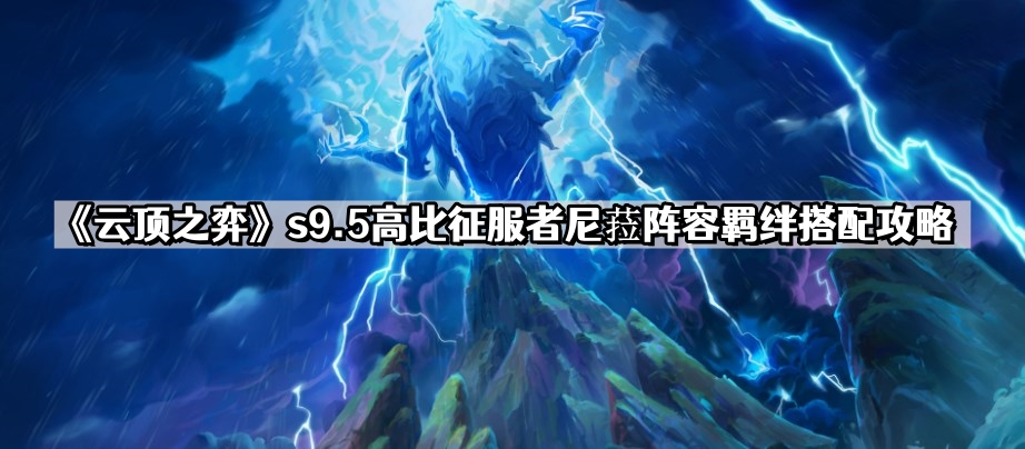 《云顶之弈》s9.5高比征服者尼菈阵容羁绊搭配攻略