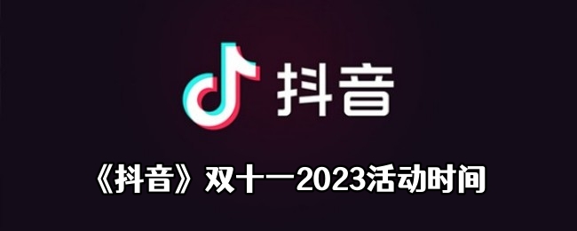 《抖音》双十一2023活动时间