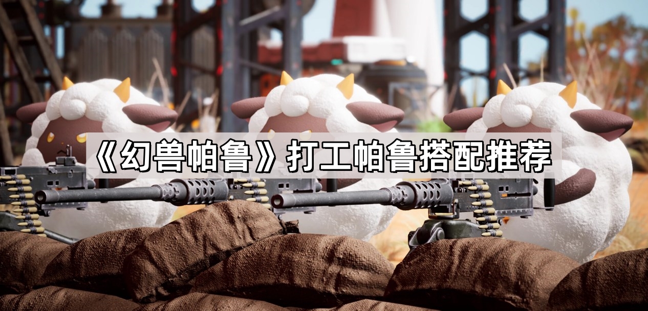 《幻兽帕鲁》打工帕鲁搭配推荐