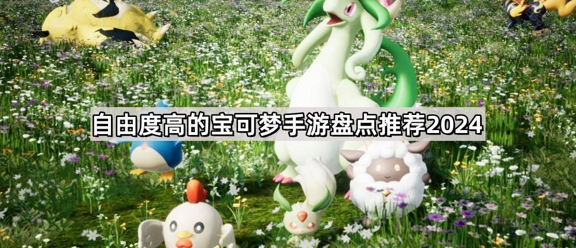 自由度高的宝可梦手游盘点推荐2024