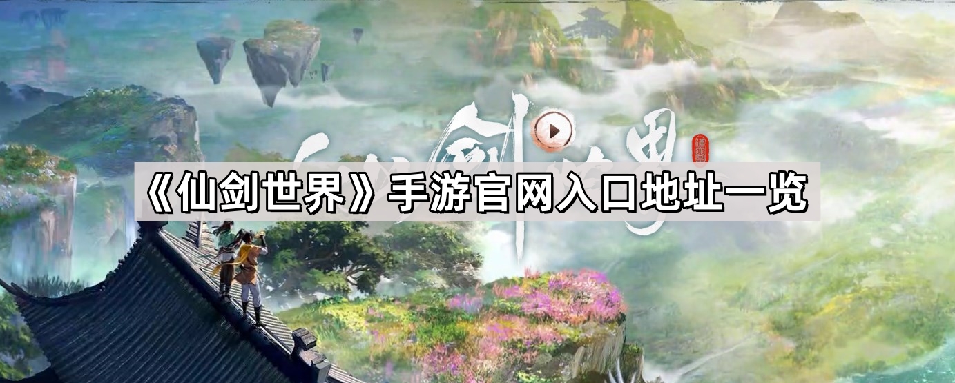 仙剑世界手游官网地址是什么-仙剑手游官网地址一览 - 尼克资源网