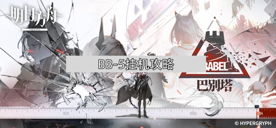 《明日方舟》巴别塔BB-5摆完挂机攻略