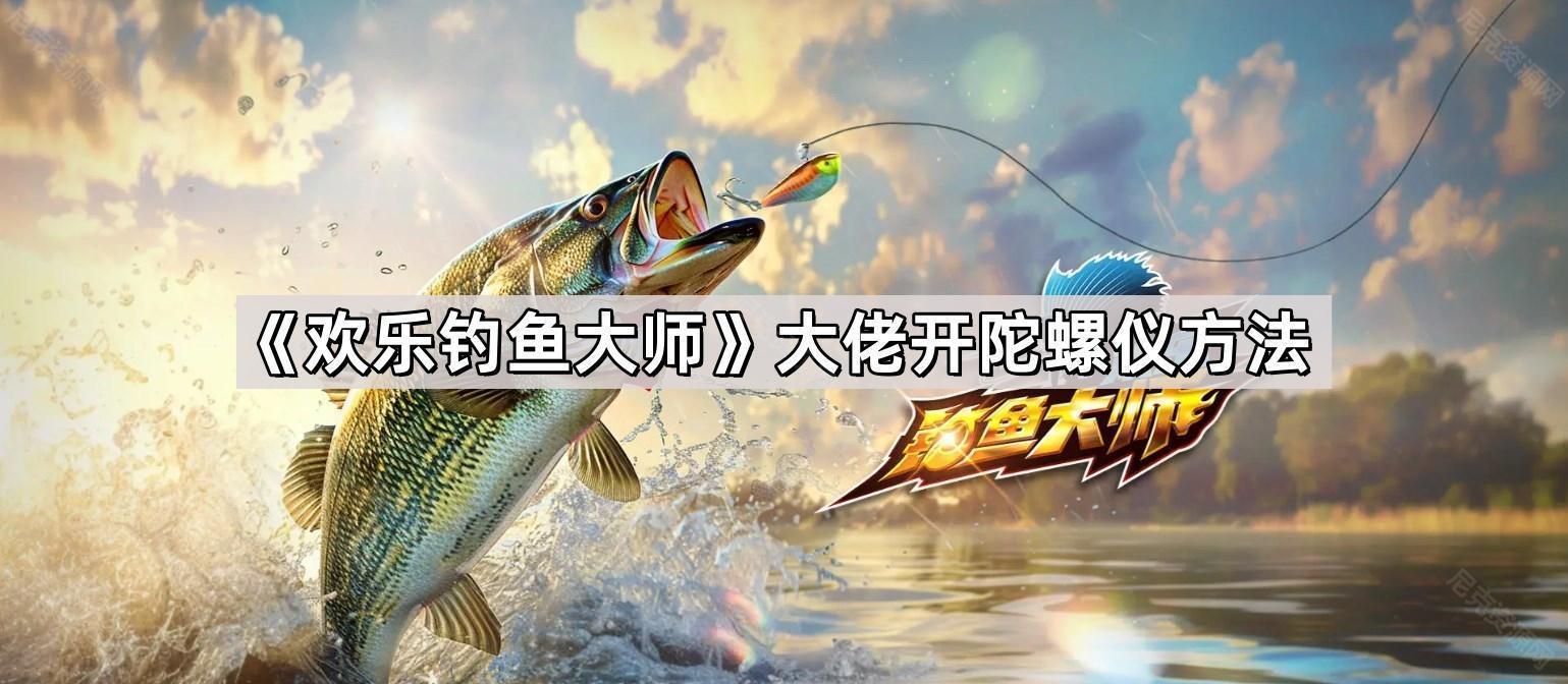《欢乐钓鱼大师》大佬开陀螺仪方法