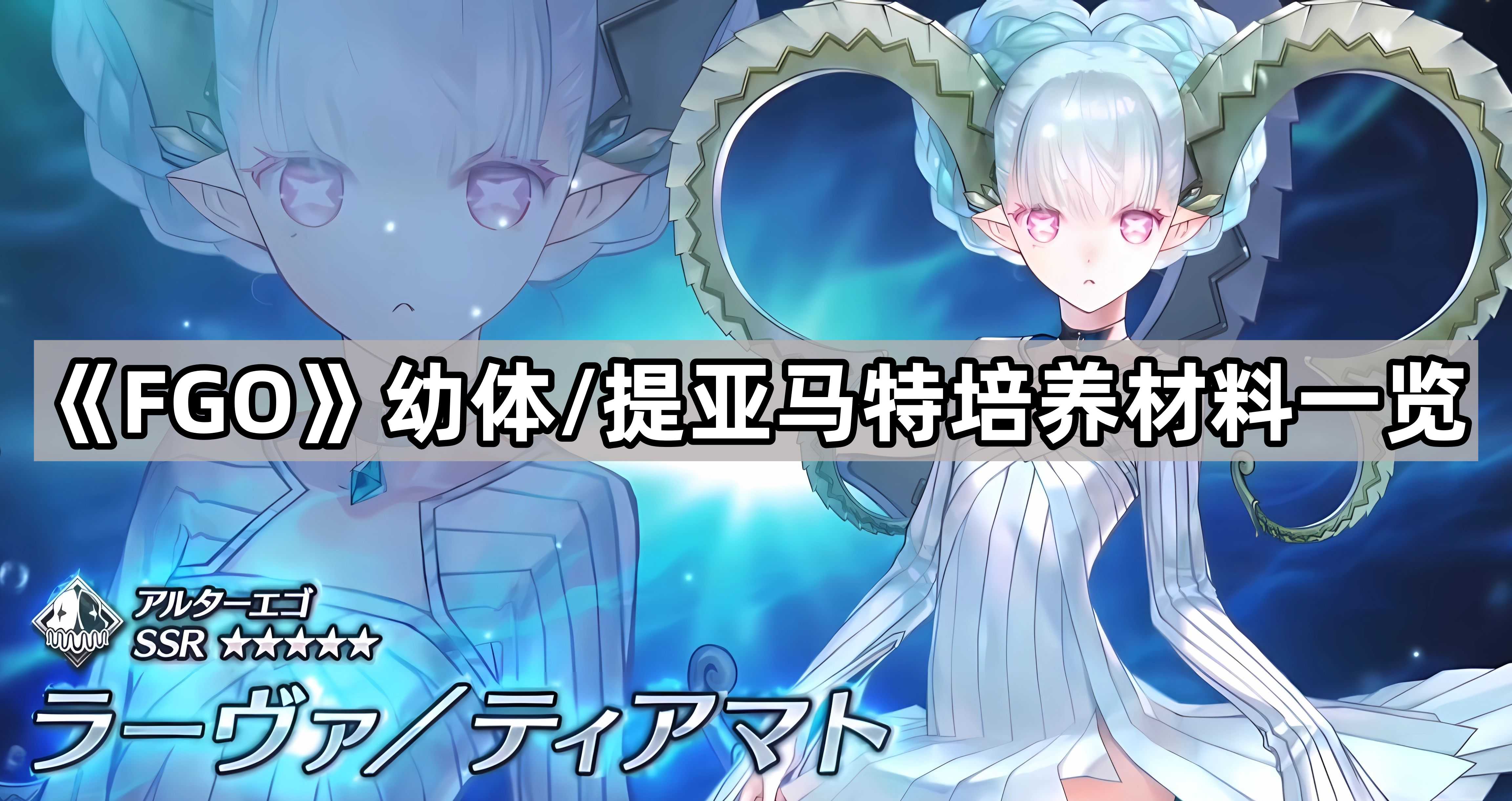 《Fate/Grand Order》FGO幼体/提亚马特培养材料一览