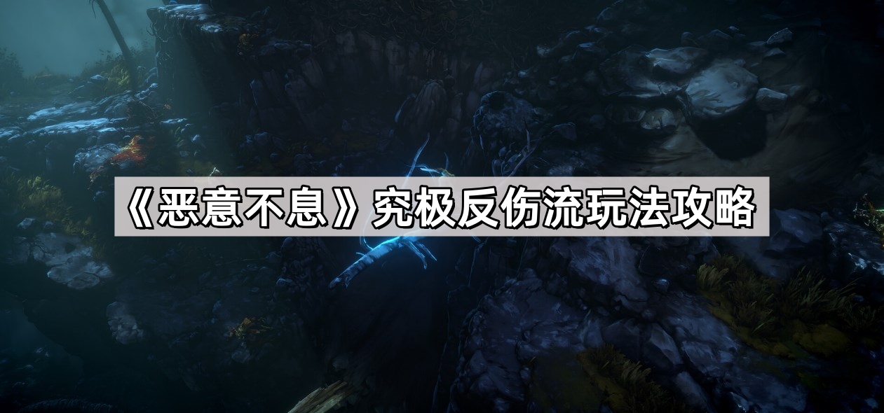 《恶意不息》究极反伤流玩法攻略
