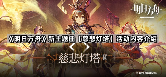 《明日方舟》新主题曲【慈悲灯塔】活动内容介绍