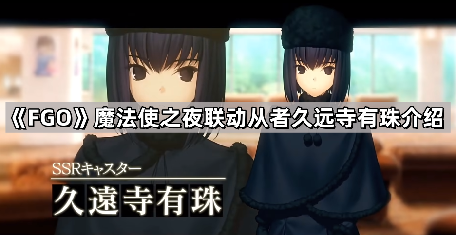 《Fate/Grand Order》魔法使之夜联动从者久远寺有珠介绍