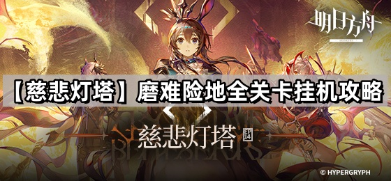 《明日方舟》第14章主线【慈悲灯塔】磨难险地全关卡挂机攻略