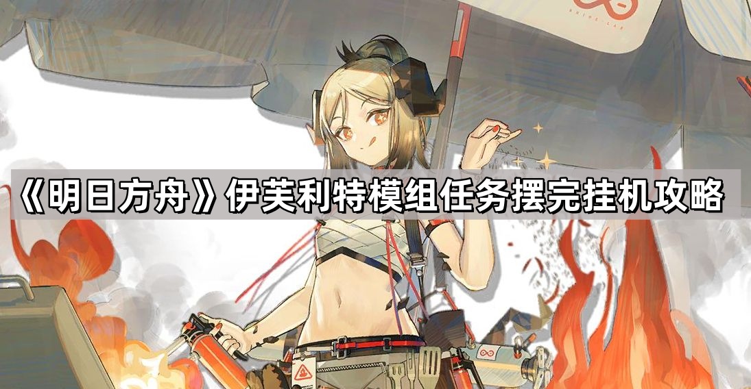 《明日方舟》伊芙利特模组任务摆完挂机攻略