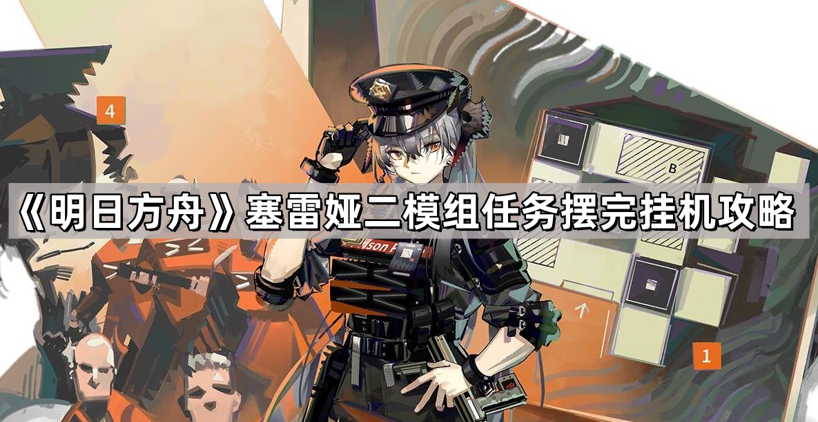 《明日方舟》塞雷娅二模组任务摆完挂机攻略