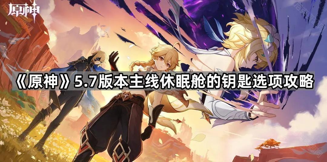 《原神》5.7版本主线休眠舱的钥匙选项攻略