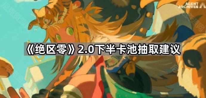 《绝区零》2.0下半卡池抽取建议